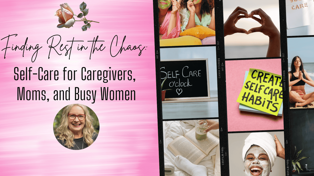 Finding Rest in the Chaos: Self-Care for Caregivers, Moms, and Busy Women