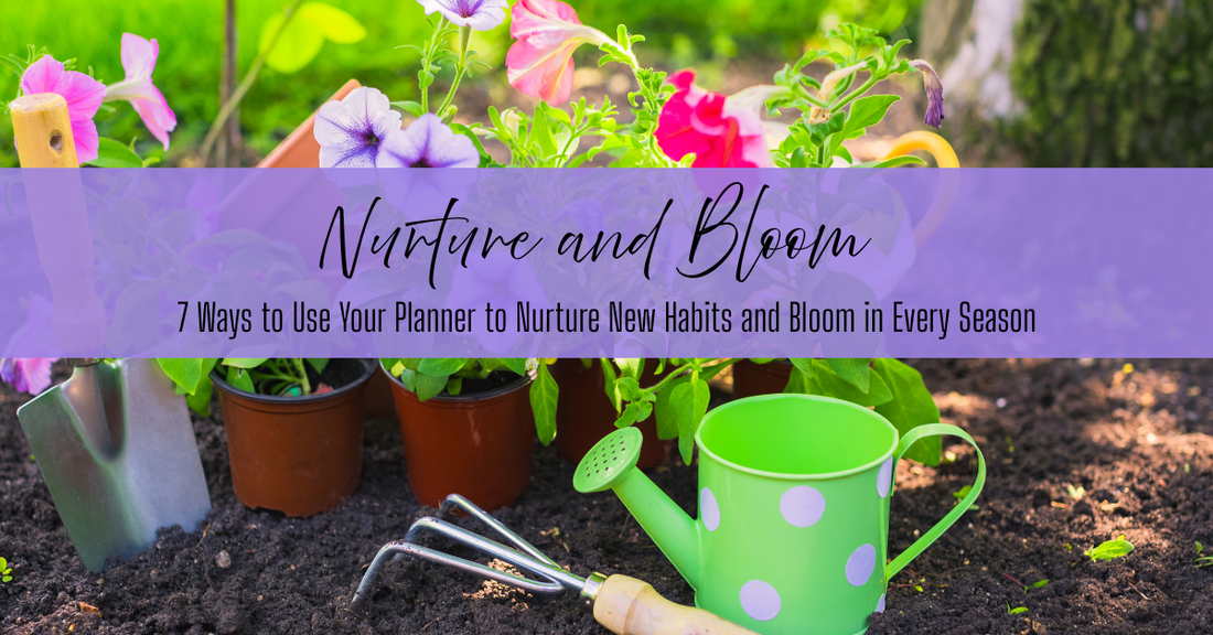 7 Ways to Use Your Planner to Nurture New Habits and Bloom in Every Season